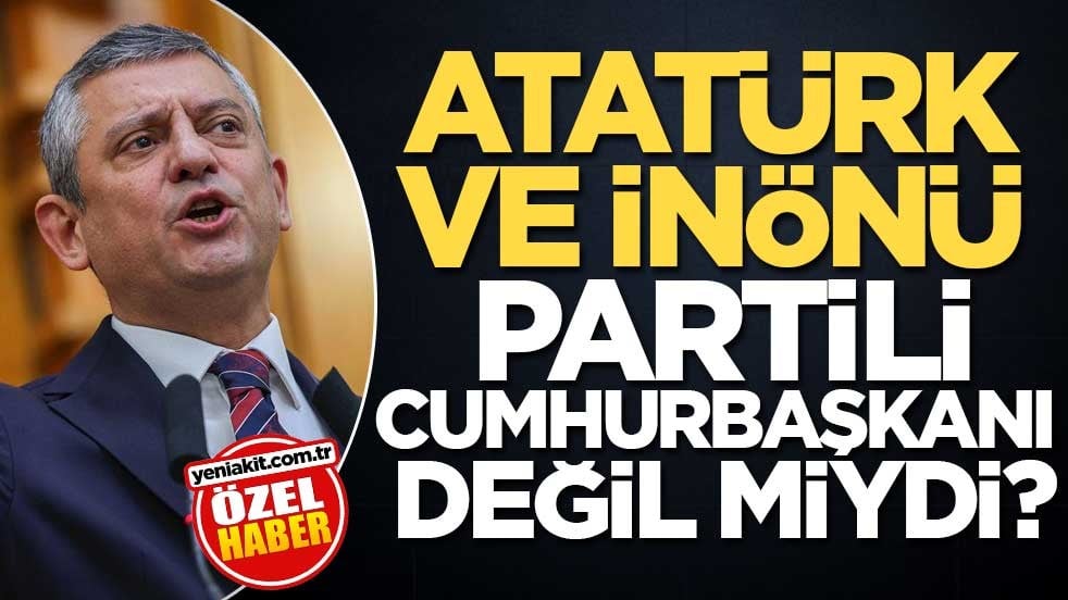 Atatürk ve İnönü partili cumhurbaşkanı değil miydi?