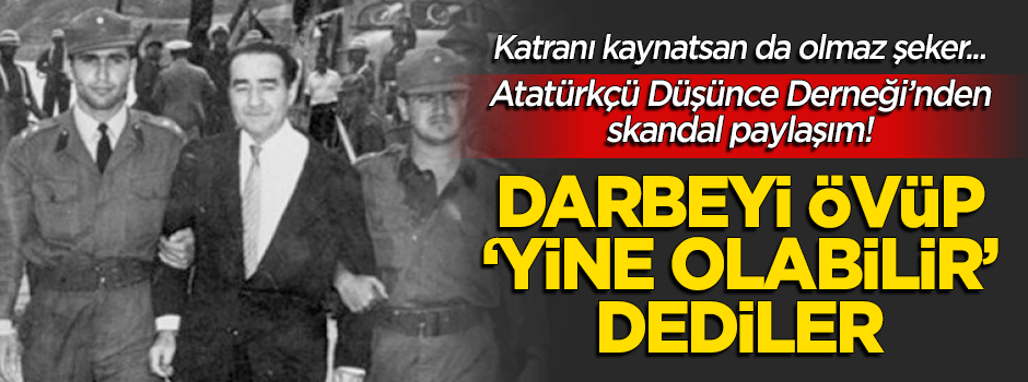 Atatürkçü Düşünce Derneği'nden skandal paylaşım! Darbeyi övüp 'yine olabilir' dediler