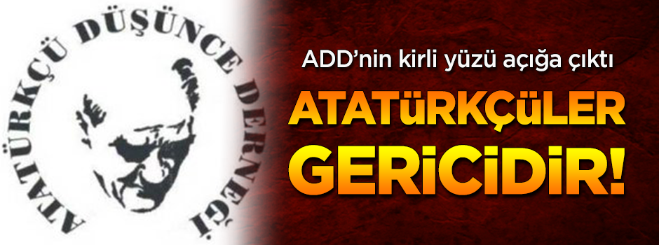 ADD'nin kirli yüzü açığa çıktı! Atatürkçülerin gerici zihniyeti