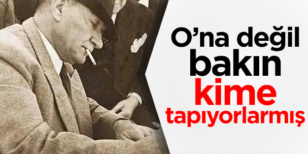 Atatürk'e değil bakın neye tapıyorlarmış!