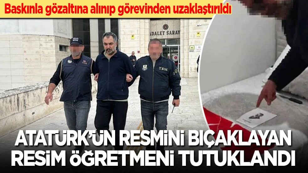 Atatürk’ün resmini bıçaklayan resim öğretmeni tutuklandı!