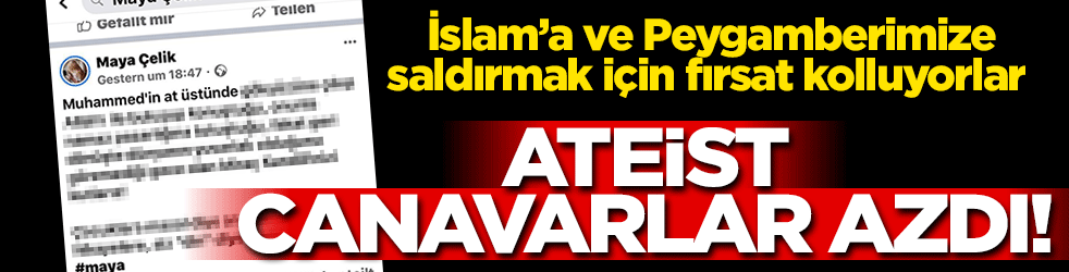 Ateist canavarlar azdı! İslam’a ve Peygamberimize saldırmak için fırsat kolluyorlar