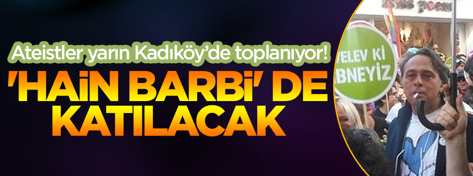 Ateistler yarın Kadıköy'de toplanıyor! 'Hain Barbi' de katılacak!