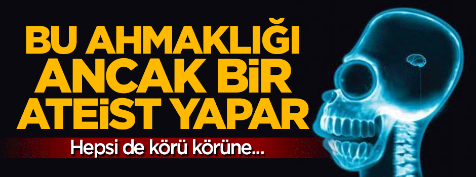 Ateistlerin anlamsız sorularına cevaplar!