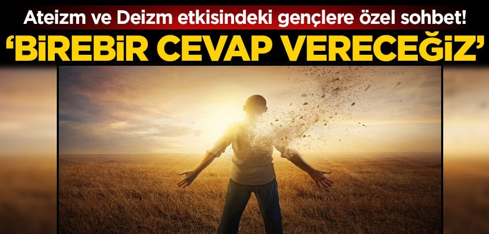 "Ateizm ve Deizm" etkisindeki gençlere özel sohbet! 'Birebir cevap vereceğiz'