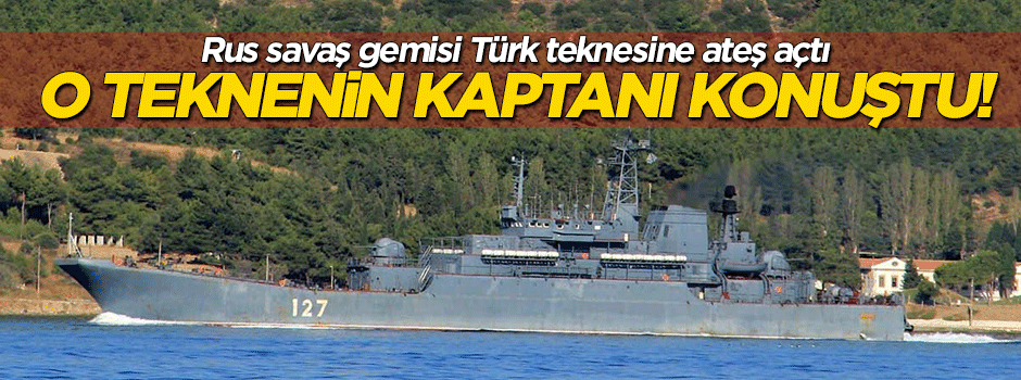 Ateş açılan teknenin kaptanı konuştu