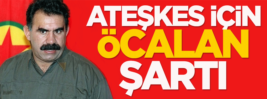 Ateşkes için Öcalan şartı