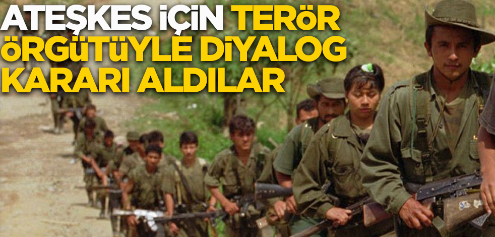 Ateşkes için terör örgütüyle diyalog kararı aldılar
