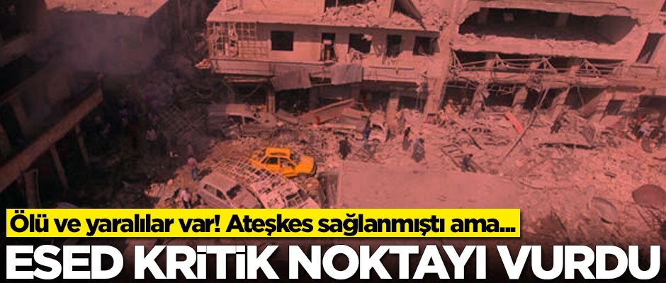 Ateşkes sağlanmıştı! Esed kritik noktayı vurdu