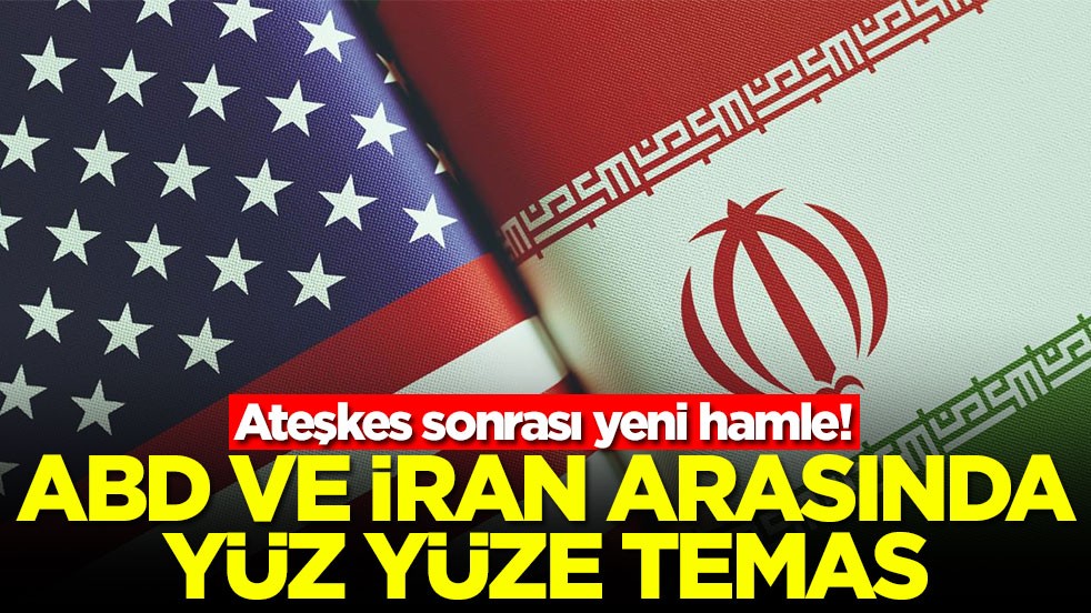 Ateşkes sonrası yeni hamle! ABD ve İran arasında yüz yüze temas