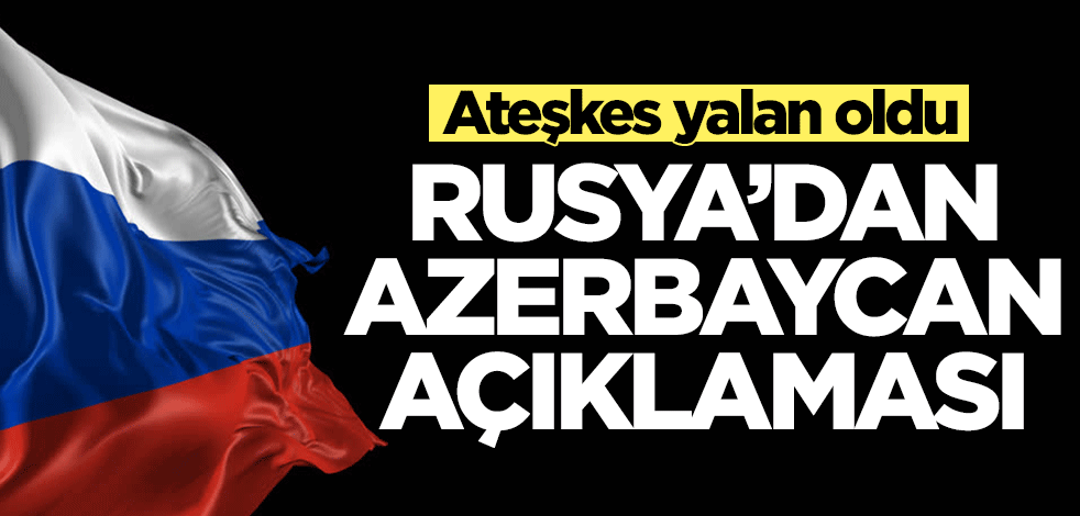 Ateşkes yalan oldu! Rusya'dan Azerbaycan açıklaması