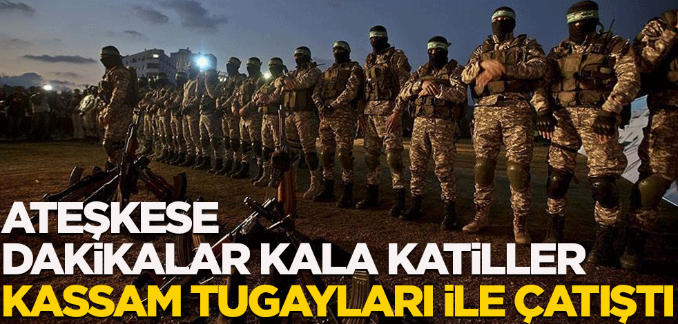 Ateşkese dakikalar kala barbarlar ordusu Kassam Tugayları ile çatışmaya girdi