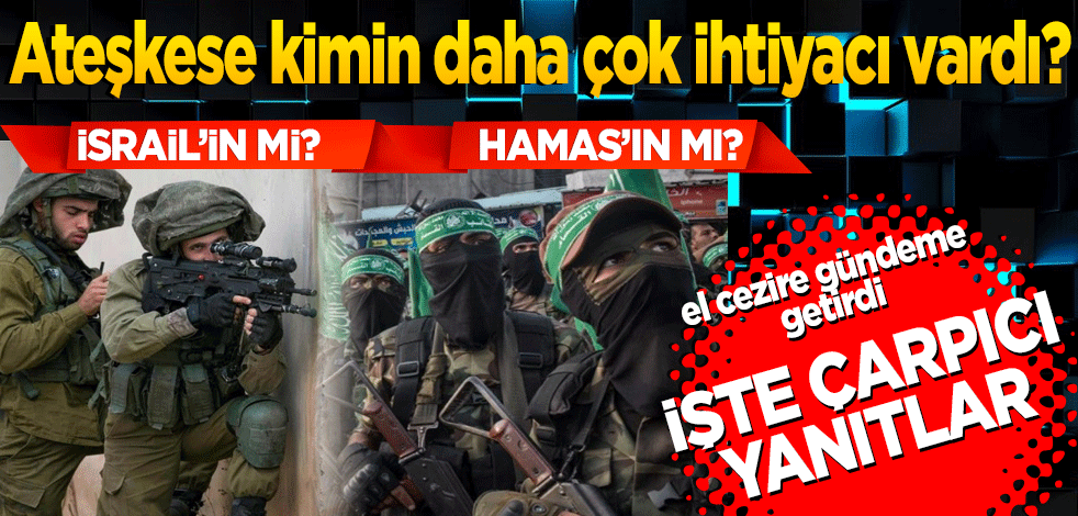 Ateşkese kimin daha çok ihtiyacı vardı? İsrail’in mi Hamas’ın mı? Konuyu El Cezire gündeme getirdi İşte çarpıcı yanıtlar