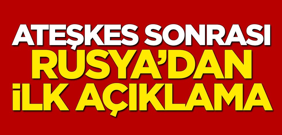 Ateşkesin ardından Rusya'dan ilk açıklama
