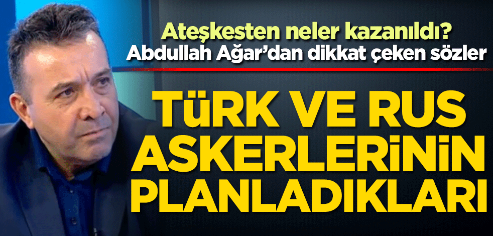 Ateşkesten neler kazanıldı? Abdullah Ağar’dan dikkat çeken sözler