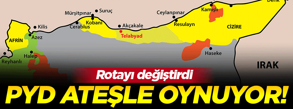 Ateşle oynayan PYD rotayı değiştirdi!