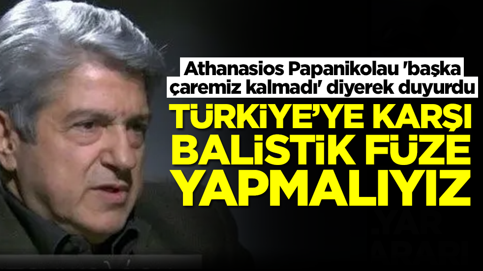 Athanasios Papanikolau 'başka çaremiz kalmadı' diyerek duyurdu: Türkiye'ye karşı balistik füze geliştirmeliyiz