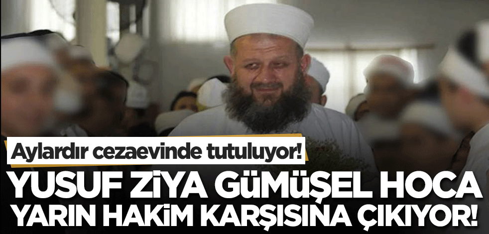 Atılan iftirayla aylardır cezaevinde zulmedilen Yusuf Ziya Gümüşel yarın hakim karşısına çıkacak!