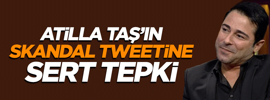 Atilla Taş'ın skandal tweetine sert tepki
