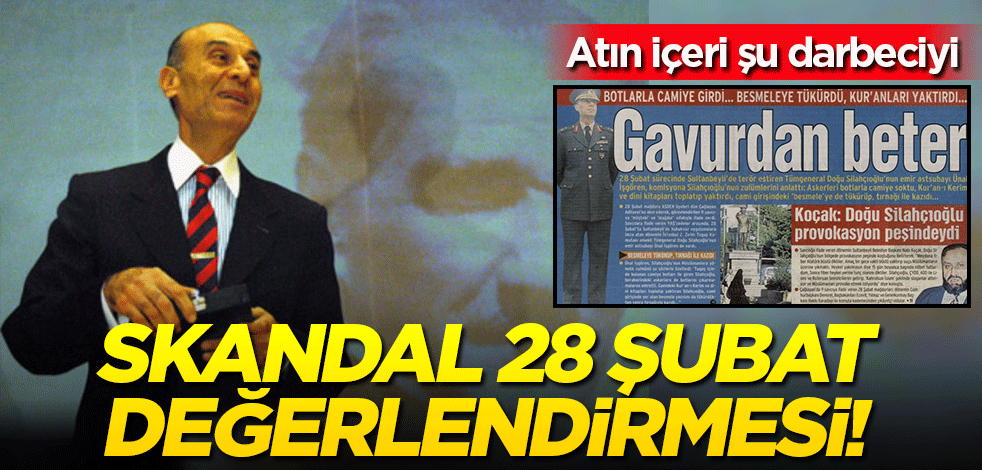 Atın içeri şu darbeciyi! Emekli Tümgeneral Doğu Silahçıoğlu skandal 28 Şubat açıklaması