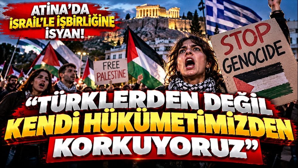 Atina’da İsrail işbirliğine büyük tepki: ‘Türklerden değil, kendi hükümetimizden korkuyoruz’