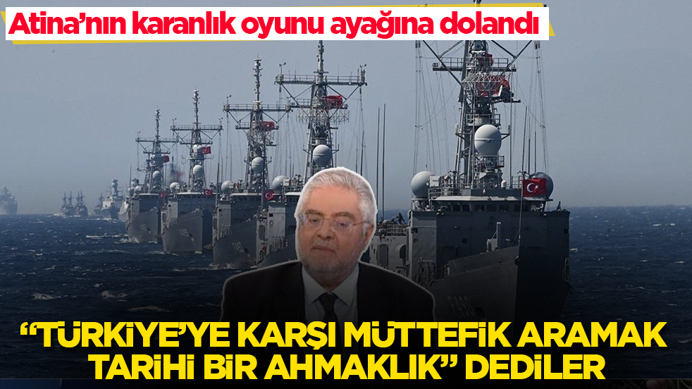 Atina’nın karanlık oyunu ayağına dolandı! "Türkiye’ye karşı müttefik aramak tarihi bir ahmaklık" dediler