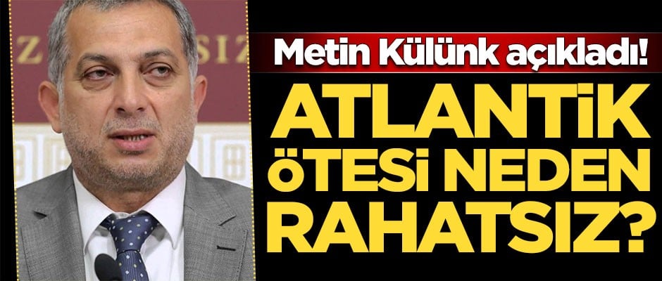 Atlantik ötesi neden rahatsız? Metin Külünk açıkladı