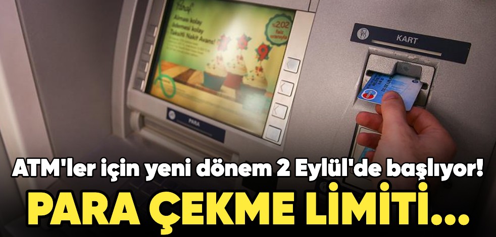 ATM'ler için yeni dönem 2 Eylül'de başladı! Para çekme limiti ne kadar oldu?...