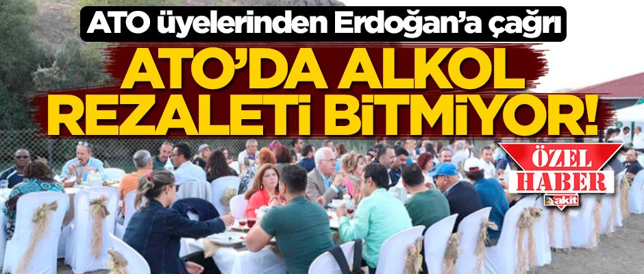 ATO’da alkol rezaleti bitmiyor! Üyelerden Cumhurbaşkanı Erdoğan’a çağrı