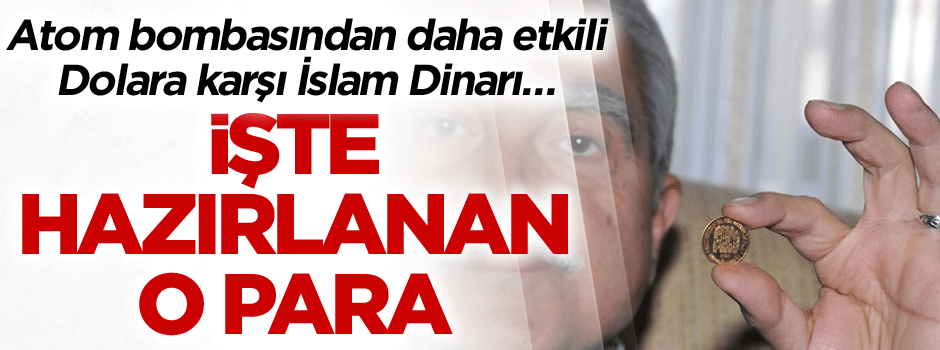 Atom bombasından daha etkili; Dolara karşı İslam Dinarı… İşte hazırlanan o para