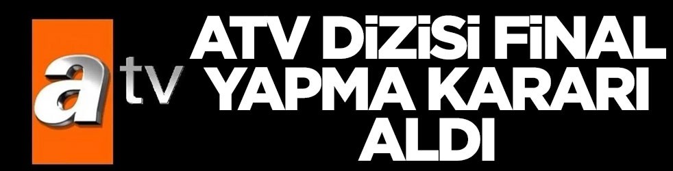 ATV dizisi final yapma kararı aldı