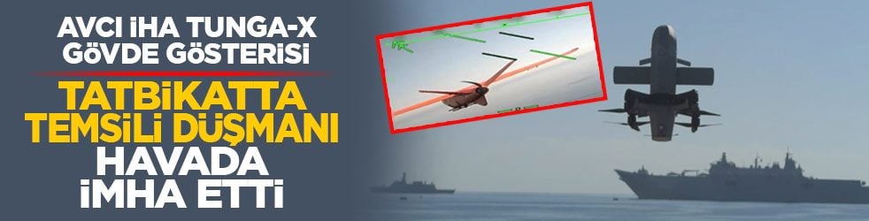 Avcı İHA TUNGA-X gövde gösterisi: Tatbikatta temsili düşmanı havada imha etti