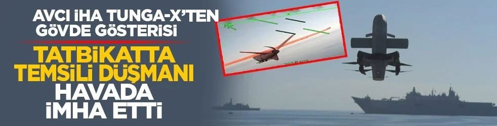 Avcı İHA TUNGA-X gövde gösterisi yaptı: Tatbikatta temsili düşmanı havada imha etti