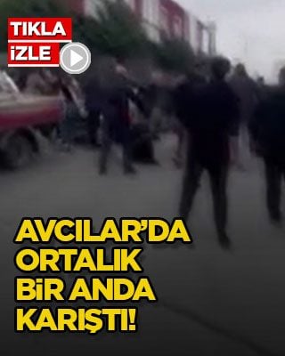Avcılar’da ortalık bir anda karıştı!