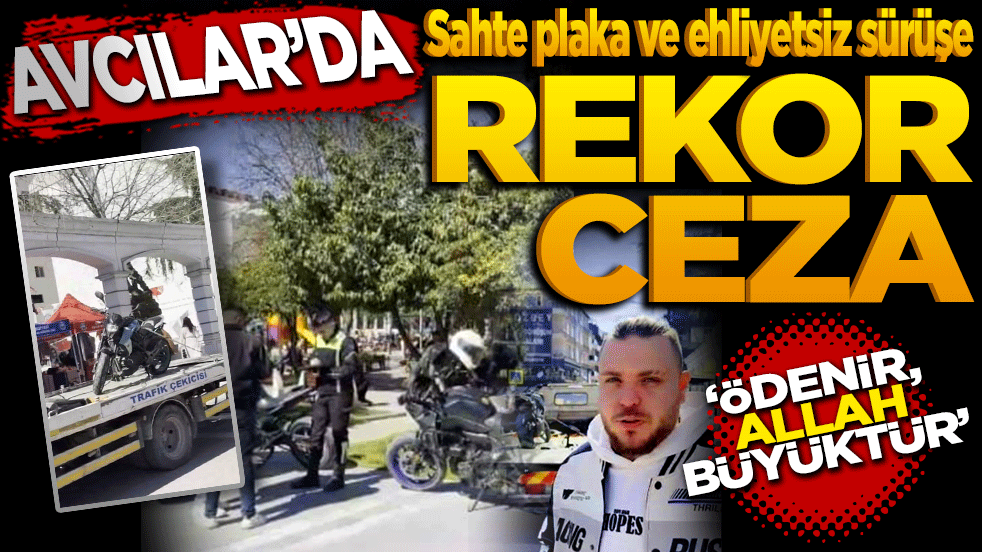 Avcılar'da sahte plaka ve ehliyetsiz sürüşe rekor ceza: 