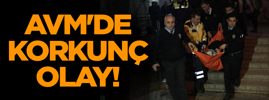 AVM'de korkunç olay!