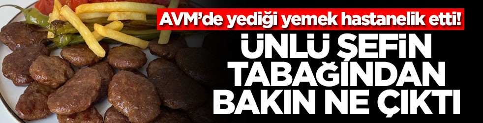 AVM’de yediği yemek hastanelik etti! Ünlü şefin tabağından bakın ne çıktı