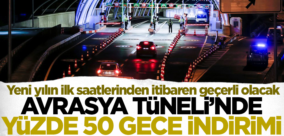 Avrasya Tüneli'nde yüzde 50 gece indirimi