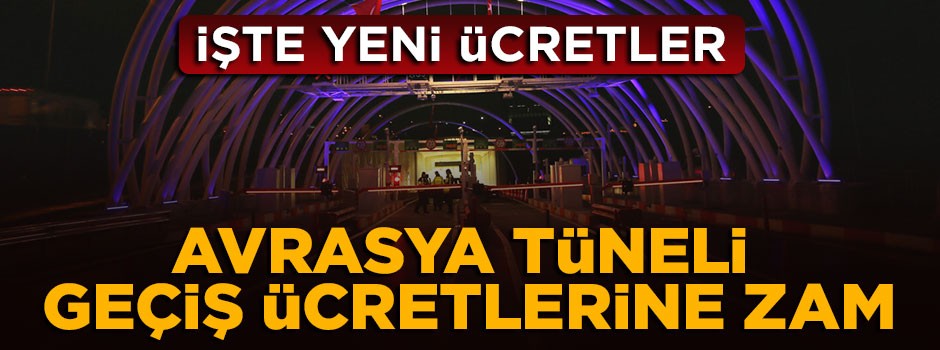 Avrasya Tüneli'nden geçiş ücretlerine zam geldi