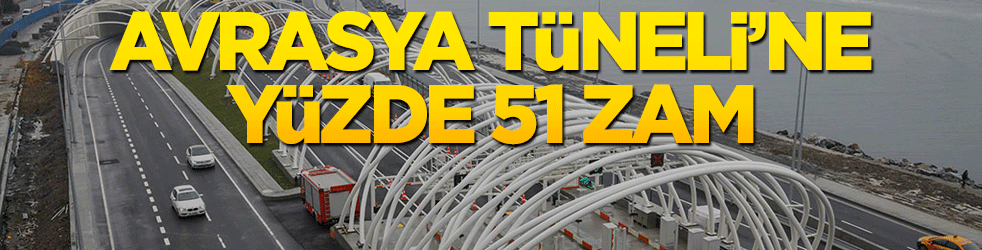 Avrasya Tüneli’ne yüzde 51 zam geldi!