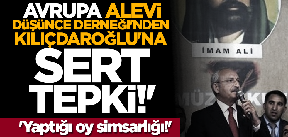 Avrupa Alevi Düşünce Derneği'nden Kılıçdaroğlu'na sert tepki! 'Yaptığı oy simsarlığı!'