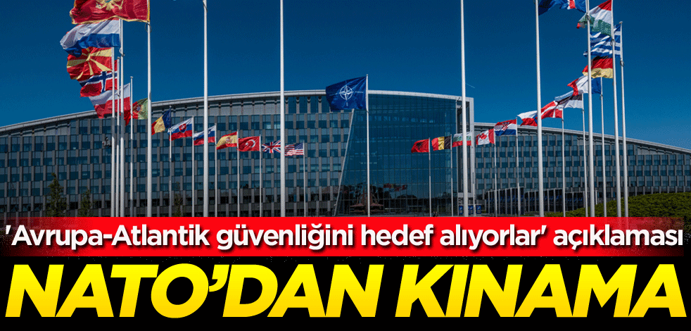 'Avrupa-Atlantik güvenliğini hedef alıyorlar' açıklaması! NATO'dan kınama