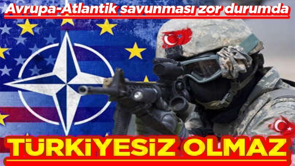 Avrupa-Atlantik savunması zor durumda Türkiyesiz olmaz