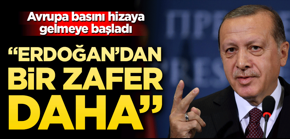 Avrupa basını hizaya gelmeye başladı "Erdoğan’dan bir zafer daha"