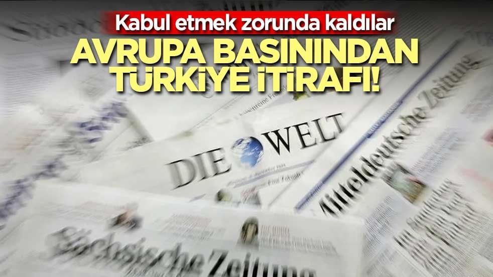 Avrupa basınından Türkiye itirafı! Sonunda kabul ettiler