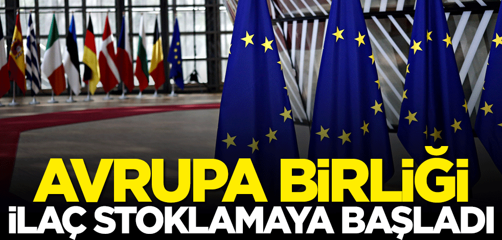 Avrupa Birliği ilaç stoklamaya başladı