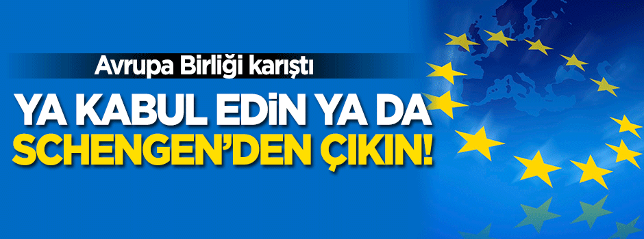 Avrupa Birliği karıştı: Ya kabul edin ya da Schengen'i terk edin!