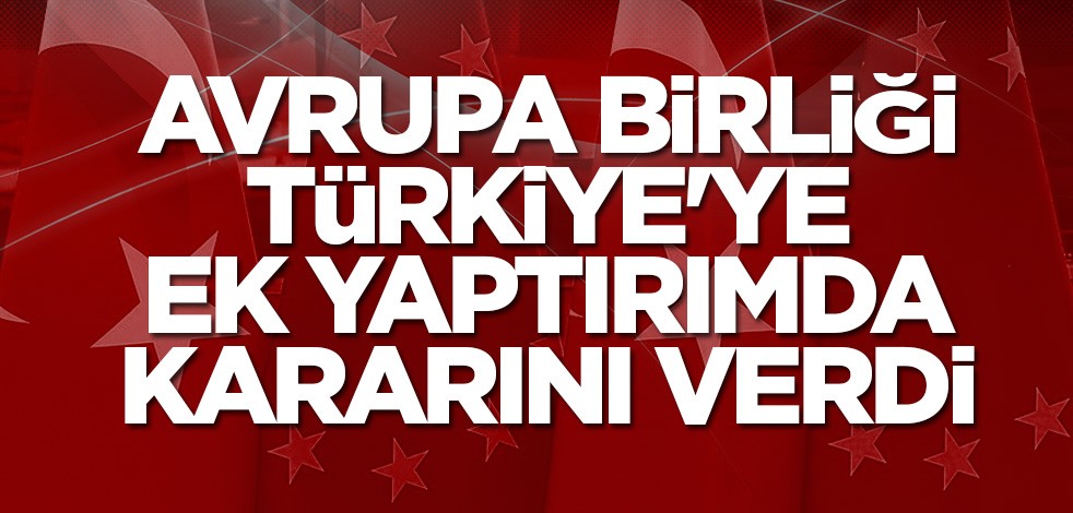 Avrupa Birliği Türkiye'ye ek yaptırımda kararını verdi