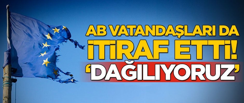 Avrupa Birliği vatandaşları itiraf etti! "Dağılıyoruz"