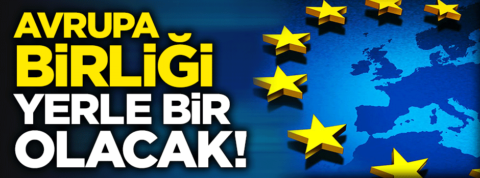 'Avrupa Birliği yerle bir olacak'